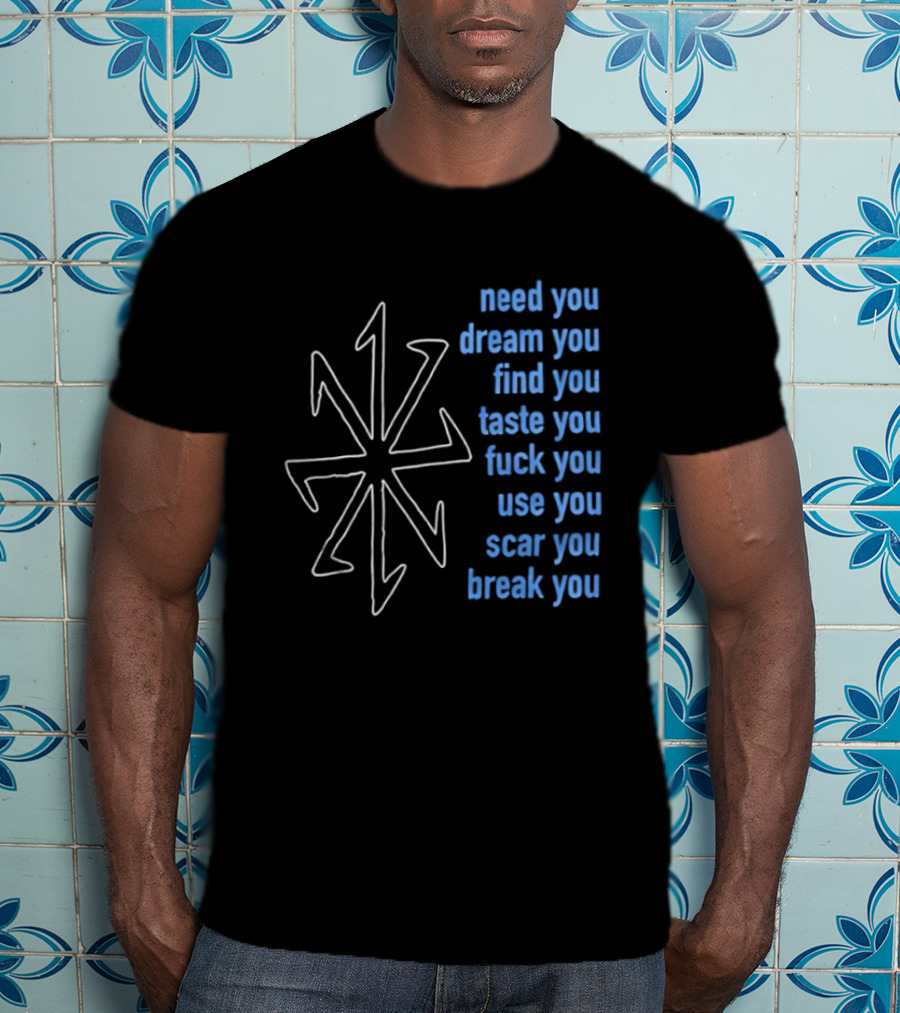Nine Inch Nails Need You Dream You Find You Taste You Fck You Use You Scar You Break You T-Shirt