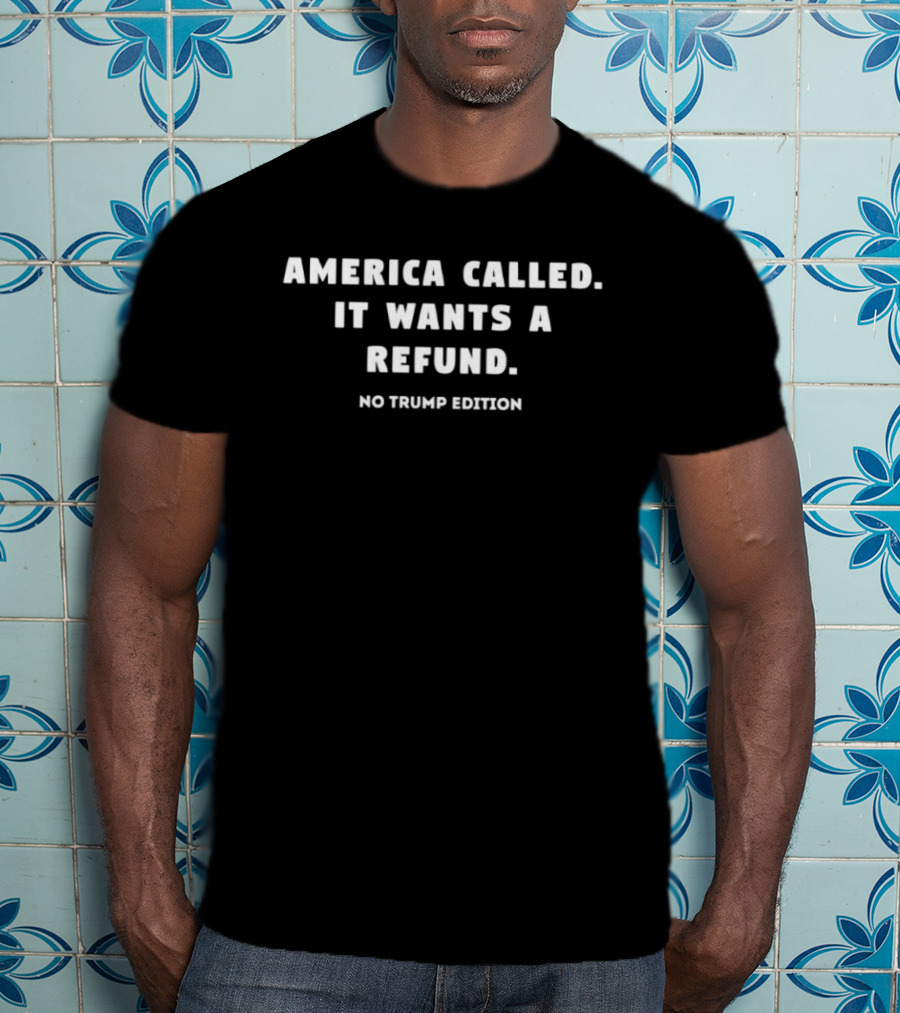 America Called It Wants A Refund No Trump Edition T-Shirt