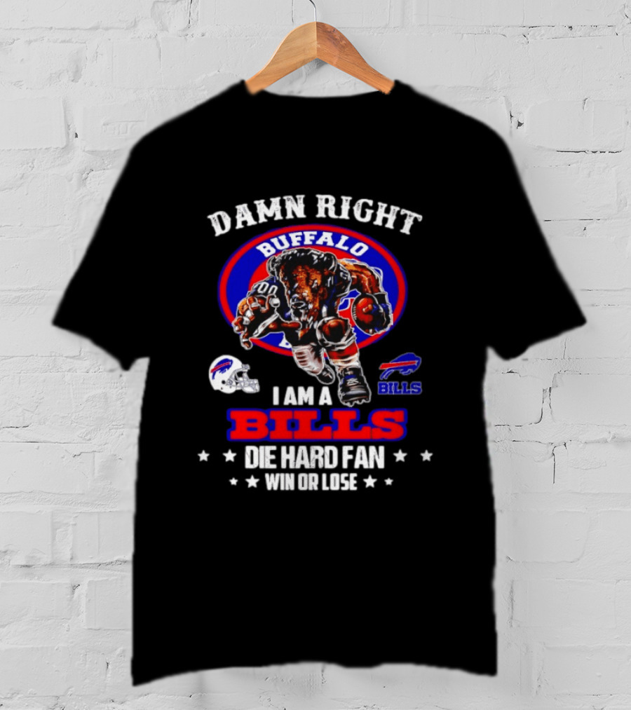 Damn Right Buffalo I Am A Bills Die Hard Fan Win Or Lose T-Shirt