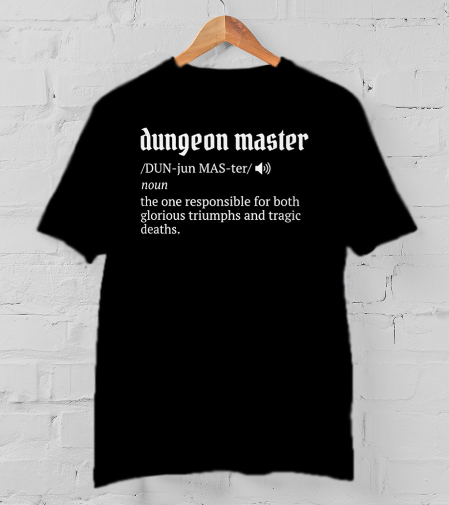 Dungeon Master Definition The One Responsible For Glorious Triumphs And Tragic Deaths T-Shirt