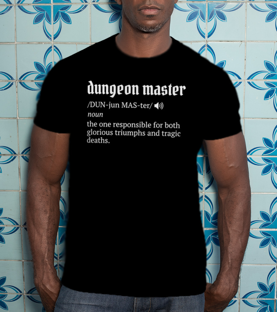 Dungeon Master Definition The One Responsible For Glorious Triumphs And Tragic Deaths T-Shirt