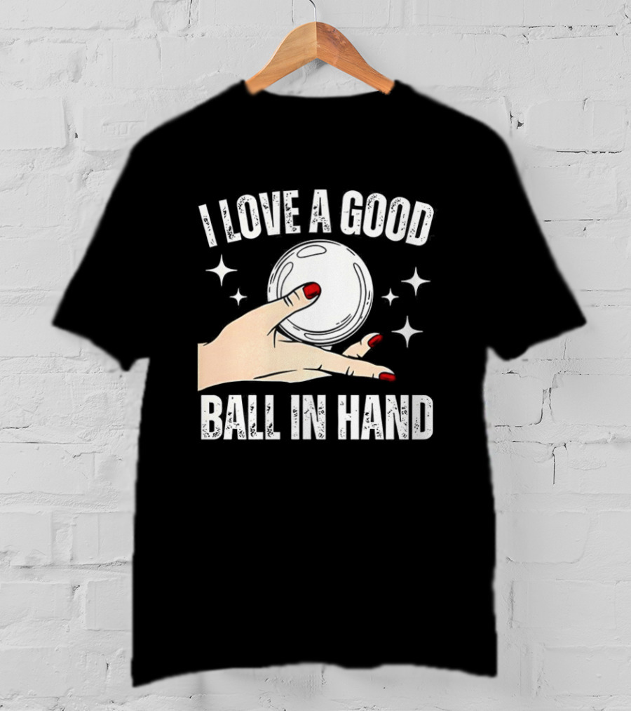 I Love A Good Ball In Hand Meme T-Shirt