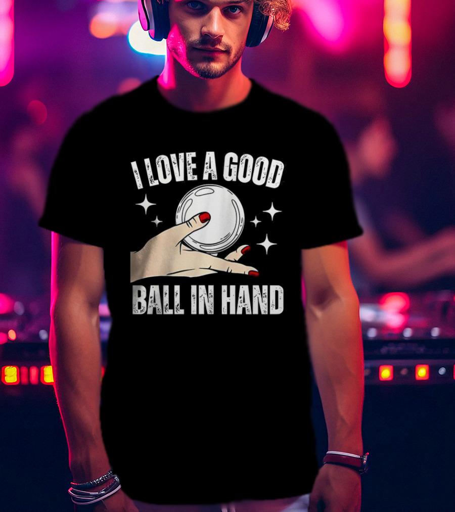 I Love A Good Ball In Hand Meme T-Shirt