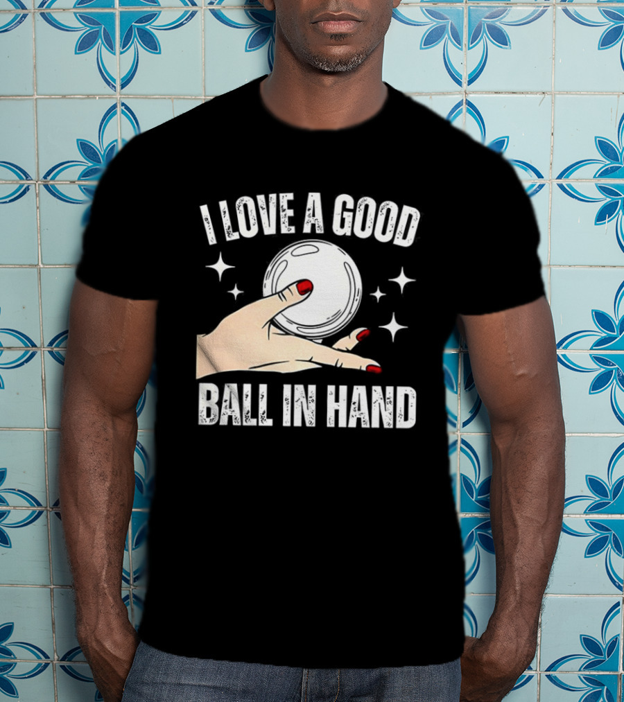 I Love A Good Ball In Hand Meme T-Shirt