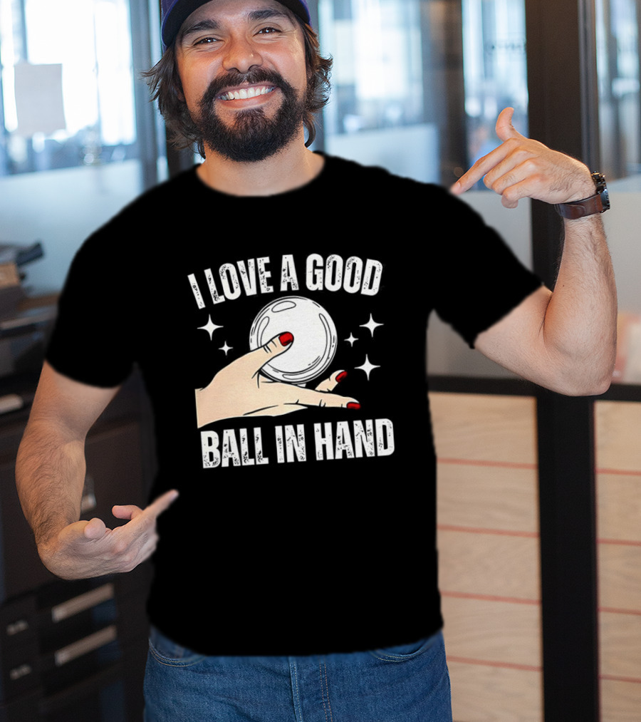 I Love A Good Ball In Hand Meme T-Shirt