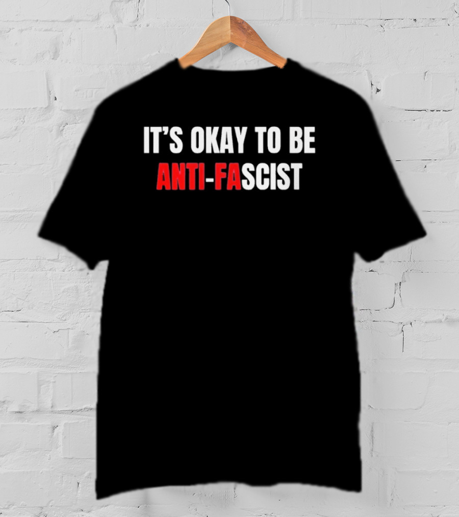 It's Okay To Be Anti Fascist T-Shirt
