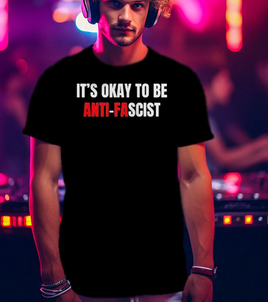 It's Okay To Be Anti Fascist T-Shirt