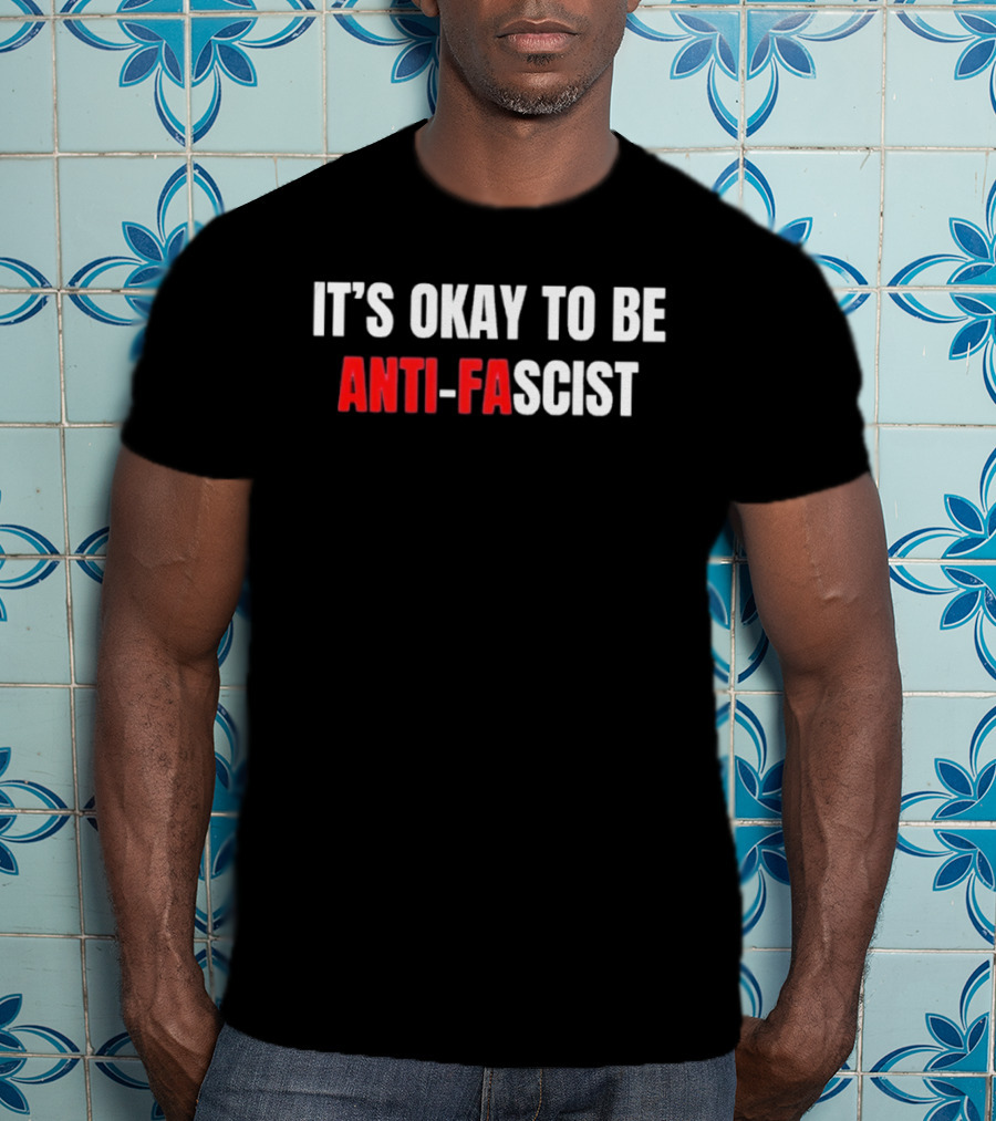It's Okay To Be Anti Fascist T-Shirt
