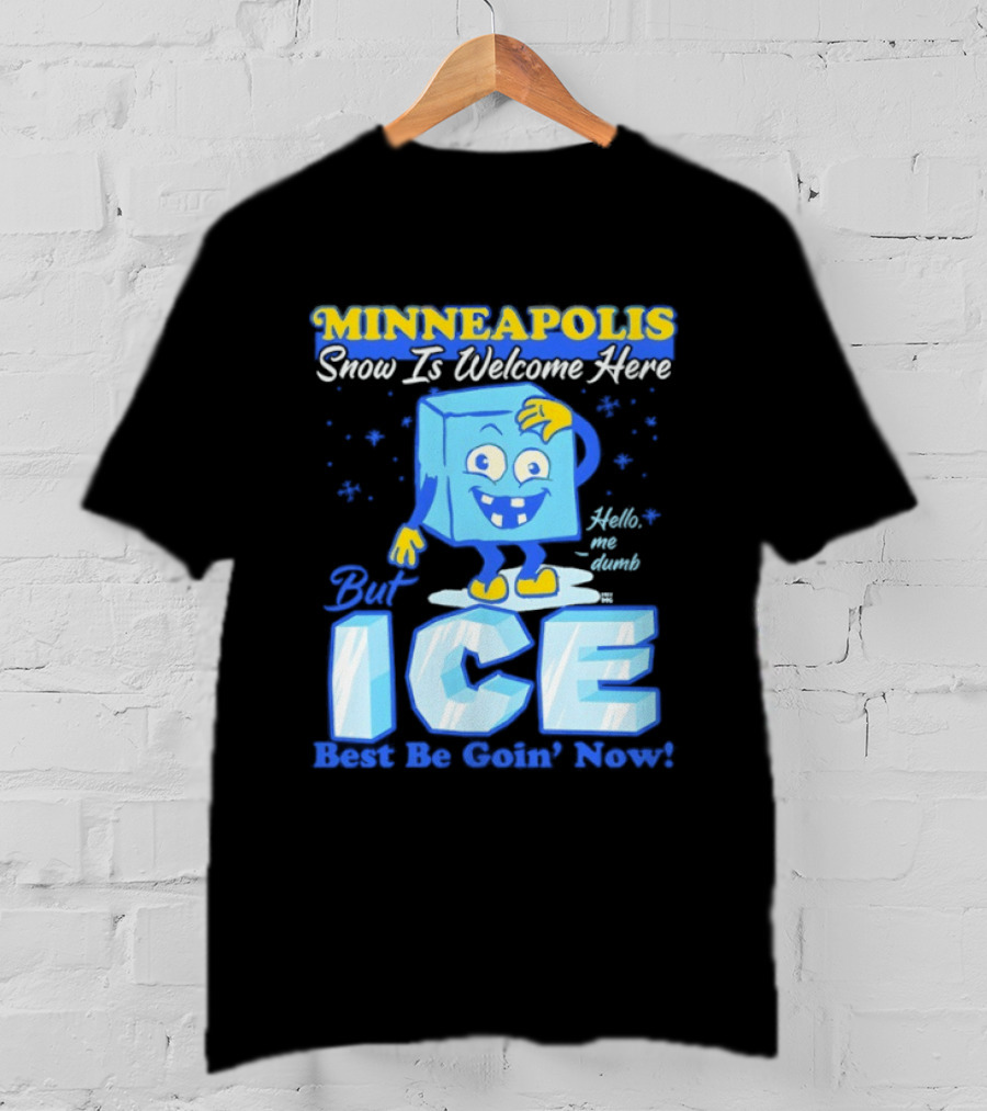 Minneapolis Snow Is Welcome Here Bye ICE Best Be Goin' Now Blocks Fun T-Shirt