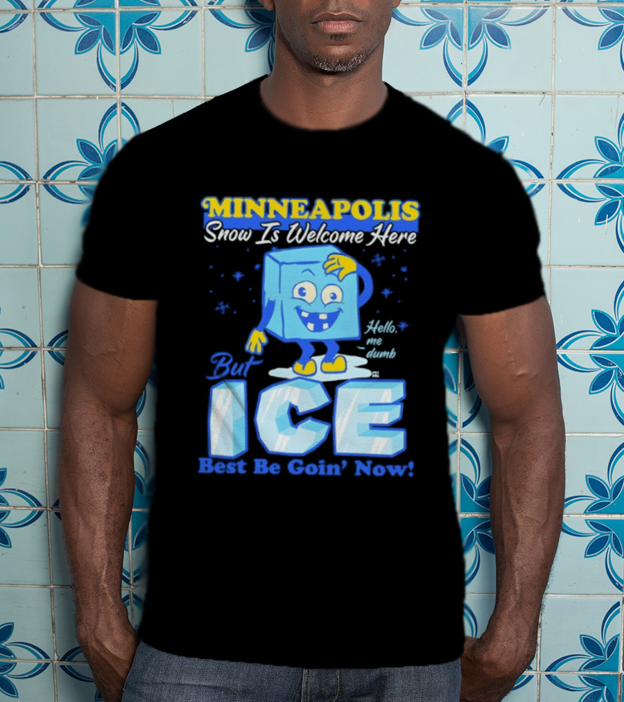 Minneapolis Snow Is Welcome Here Bye ICE Best Be Goin' Now Blocks Fun T-Shirt