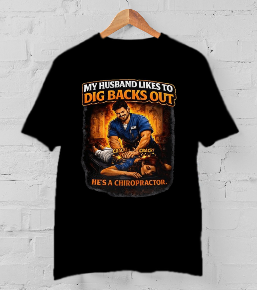 My Husband Likes To Dig Backs Out He's A Chiropractor Cracking Back Therapy T-Shirt