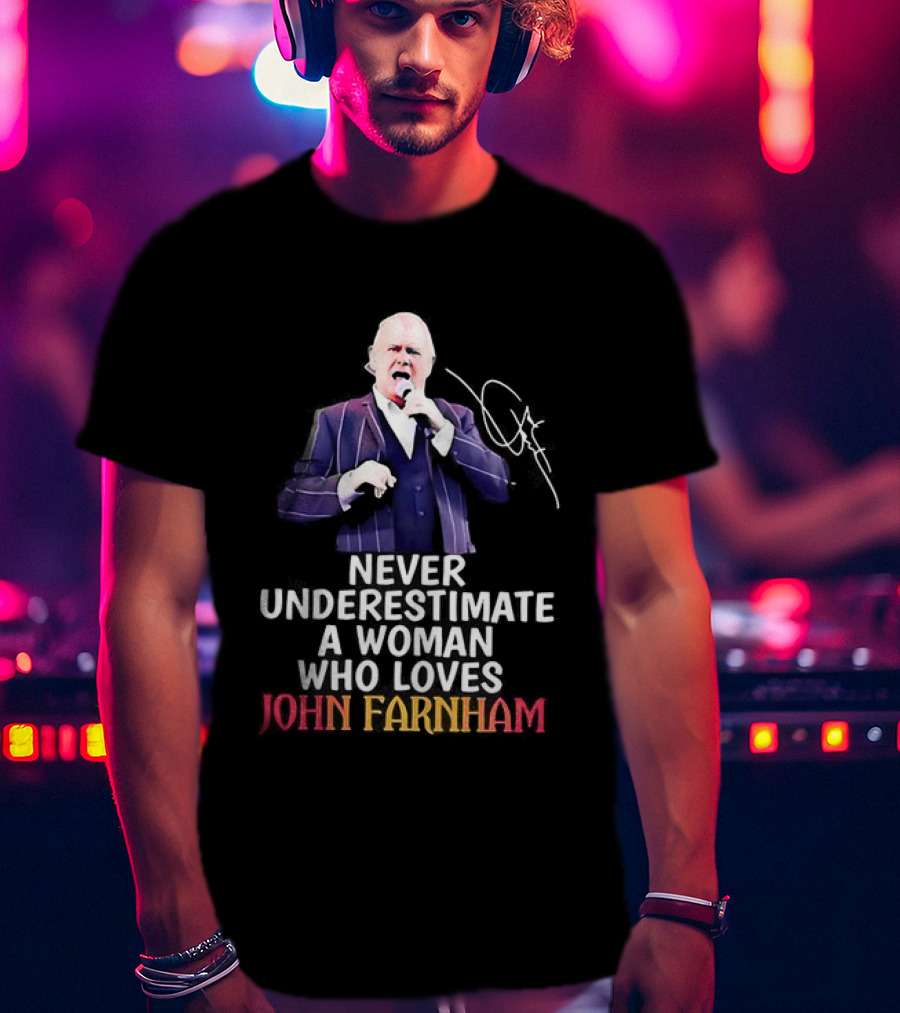 Never Underestimate A Woman Who Loves John Farnham Signature T-Shirt