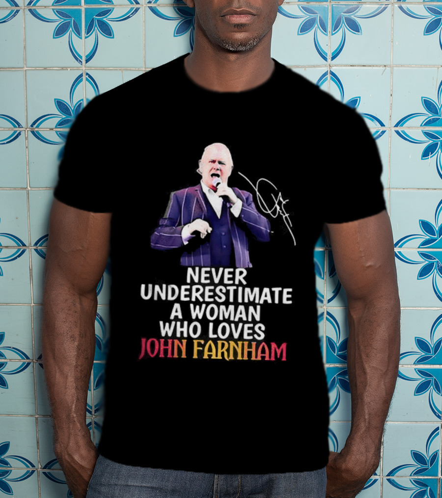 Never Underestimate A Woman Who Loves John Farnham Signature T-Shirt