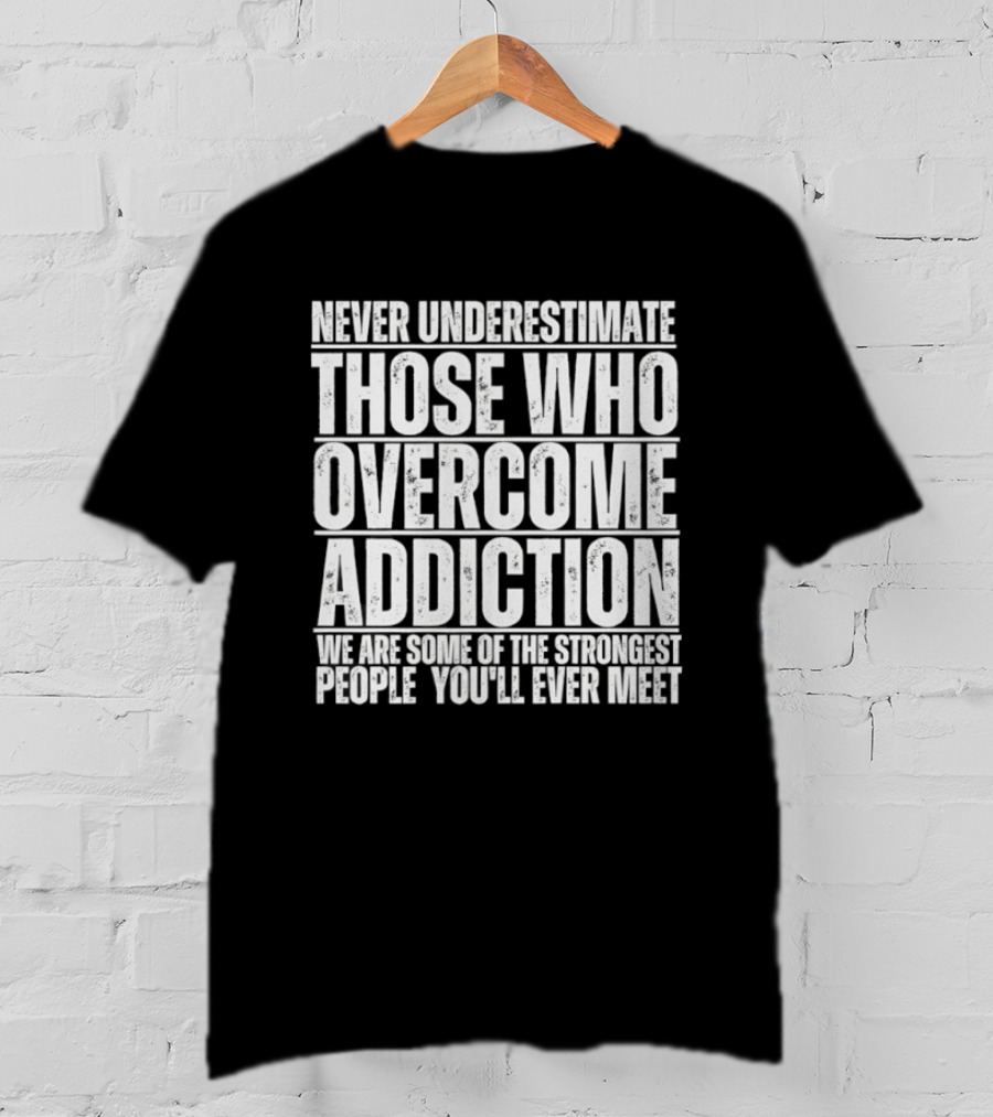 Never Underestimate Those Who Overcome Addiction Strongest People You'll Ever Meet T-Shirt
