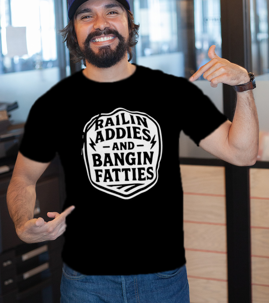 Railin Addies And Bangin Fatties Distressed T-Shirt