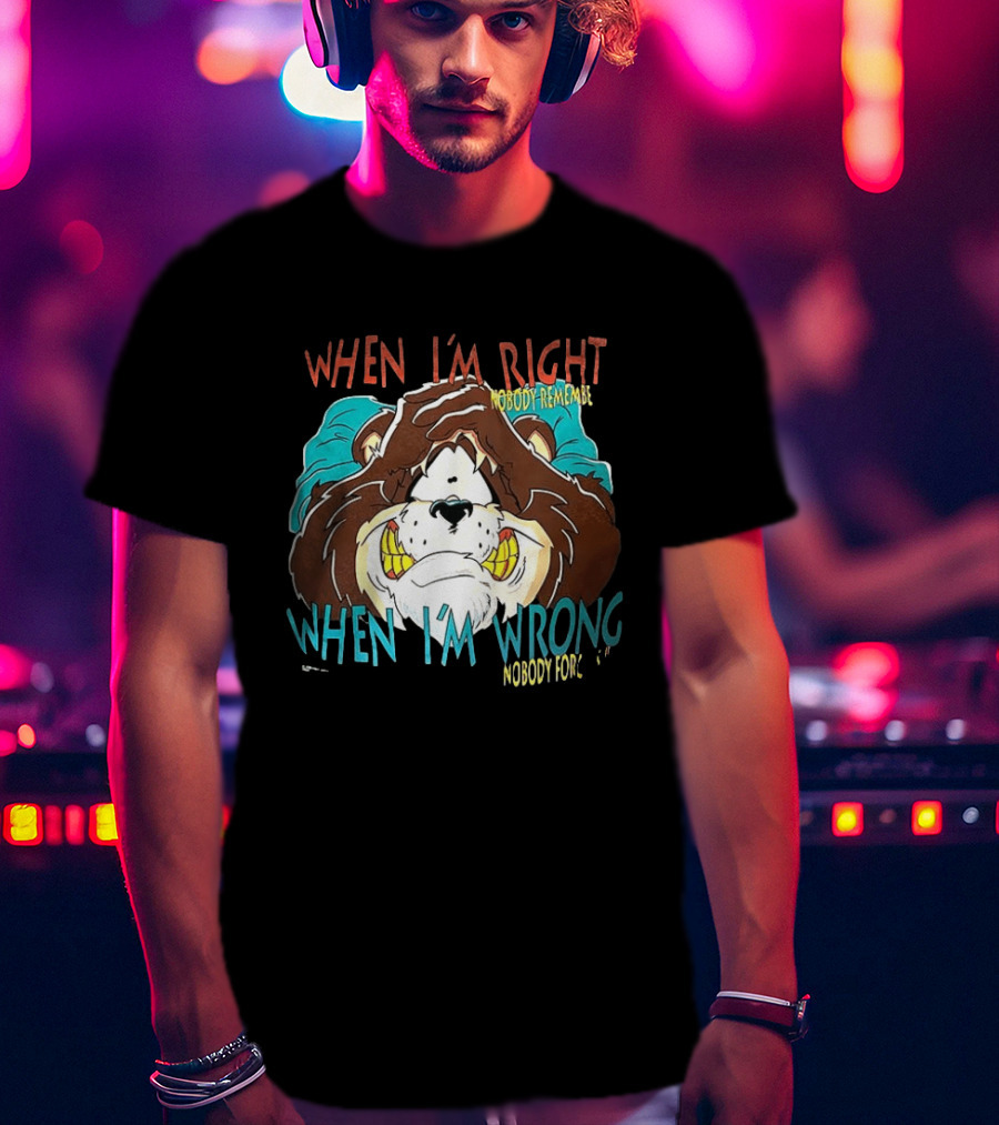 When I'm Right Nobody Remembers When I'm Wrong Nobody Forgets Angry Bear T-Shirt