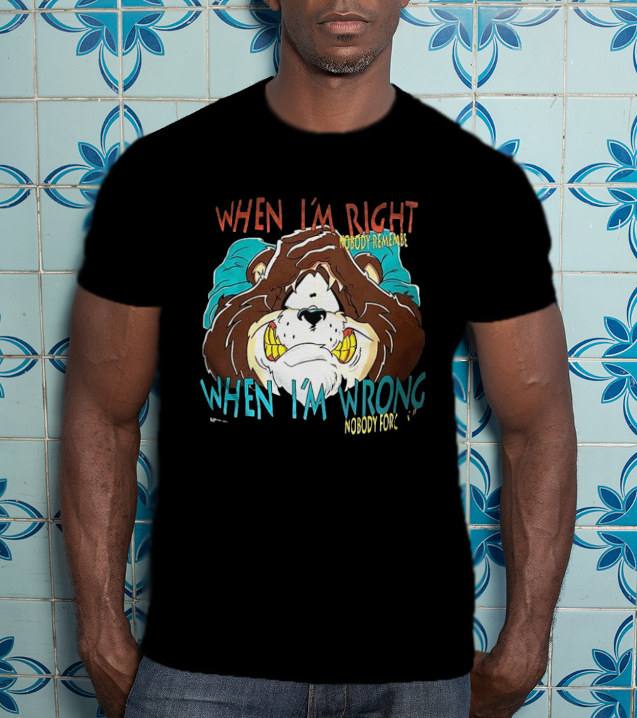 When I'm Right Nobody Remembers When I'm Wrong Nobody Forgets Angry Bear T-Shirt