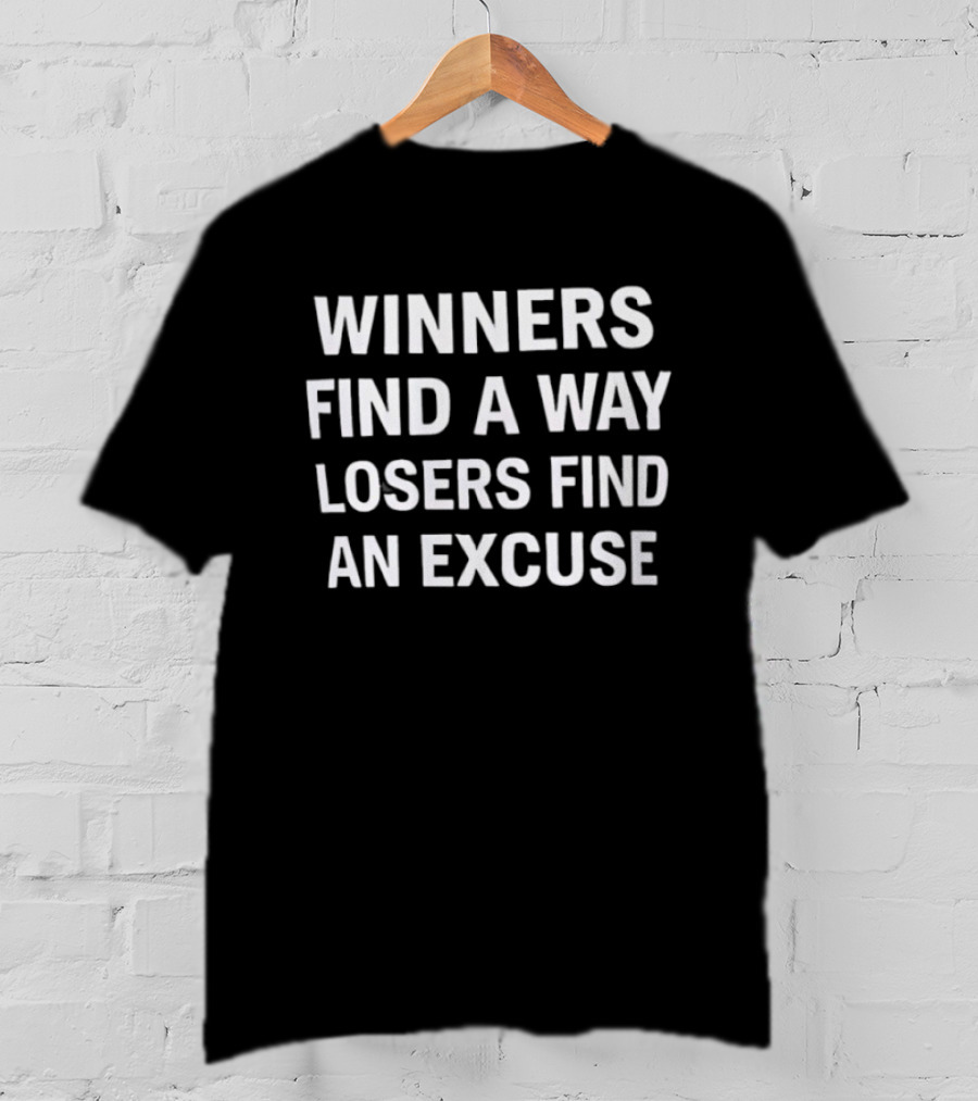 Winners Find A Way Losers Find An Excuse T-Shirt