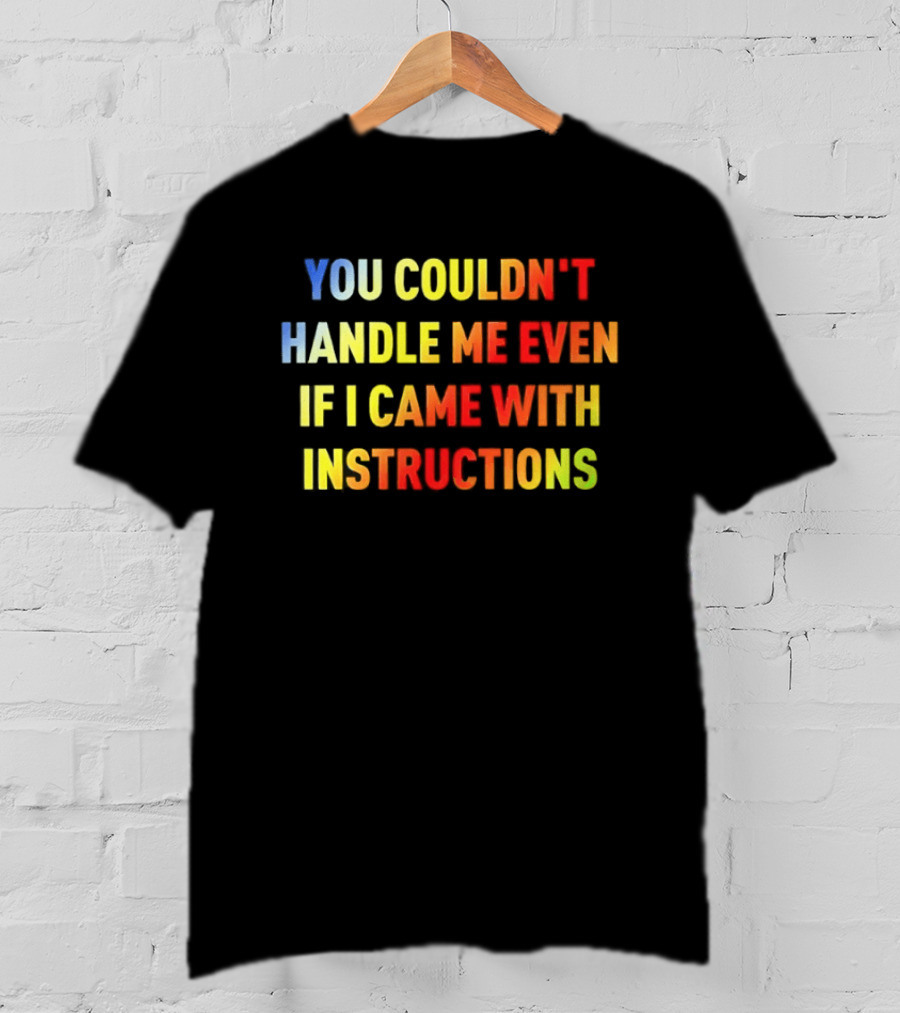 You Couldn't Handle Me Even If I Came With Instructions Colorful T-Shirt