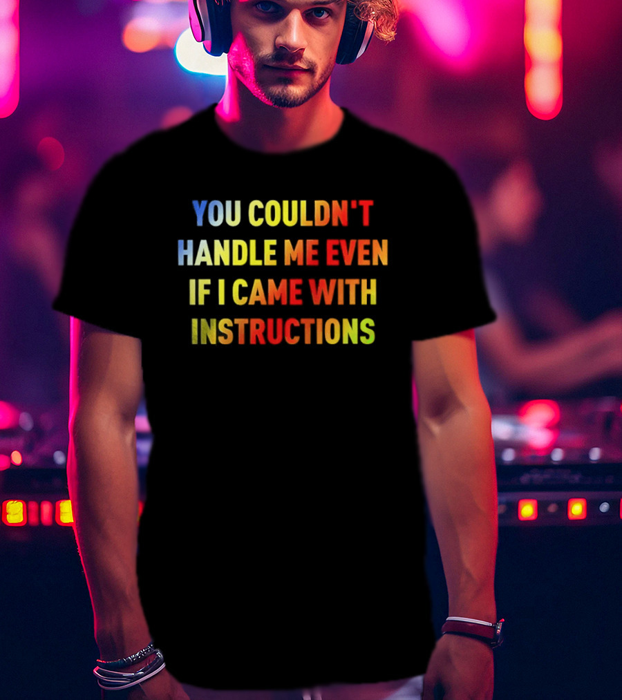 You Couldn't Handle Me Even If I Came With Instructions Colorful T-Shirt