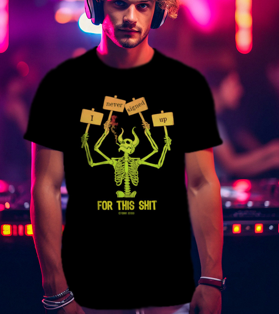 Skeleton Never Signed Up For This Shit T-Shirt