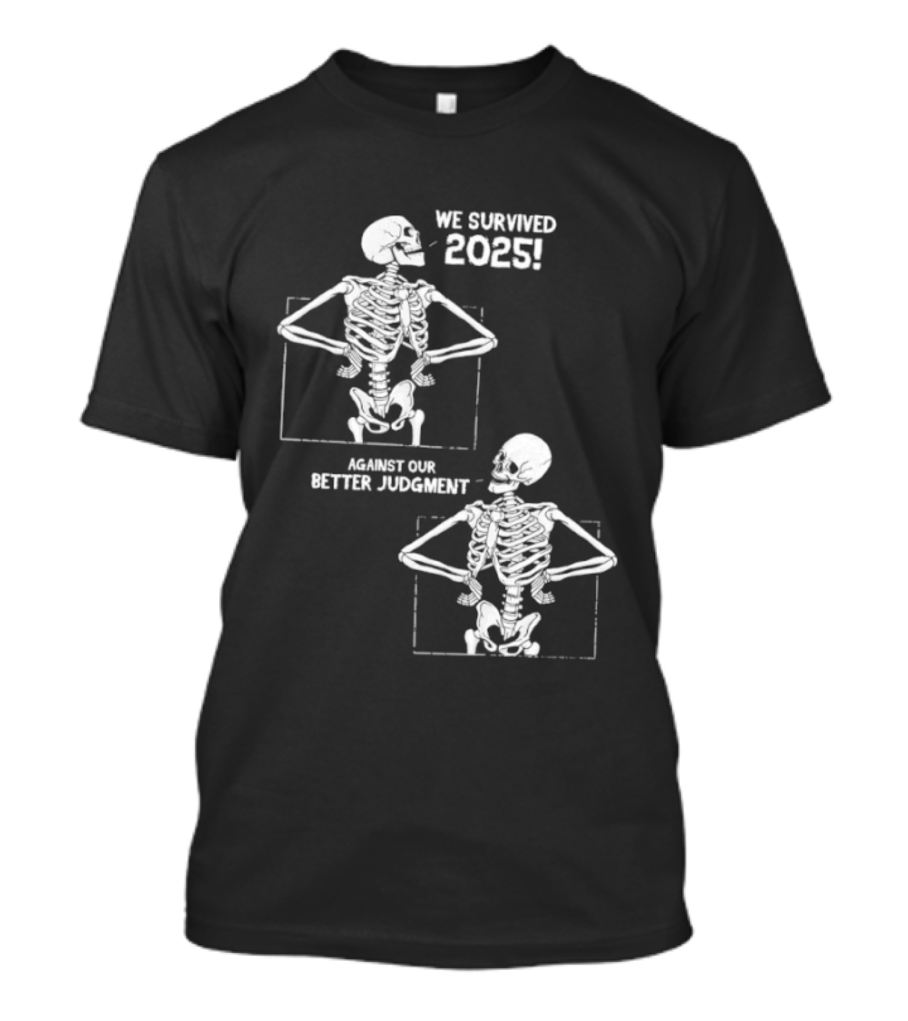 Skeleton We Survived 2025 Against Our Better Judgment Humorous T-Shirt