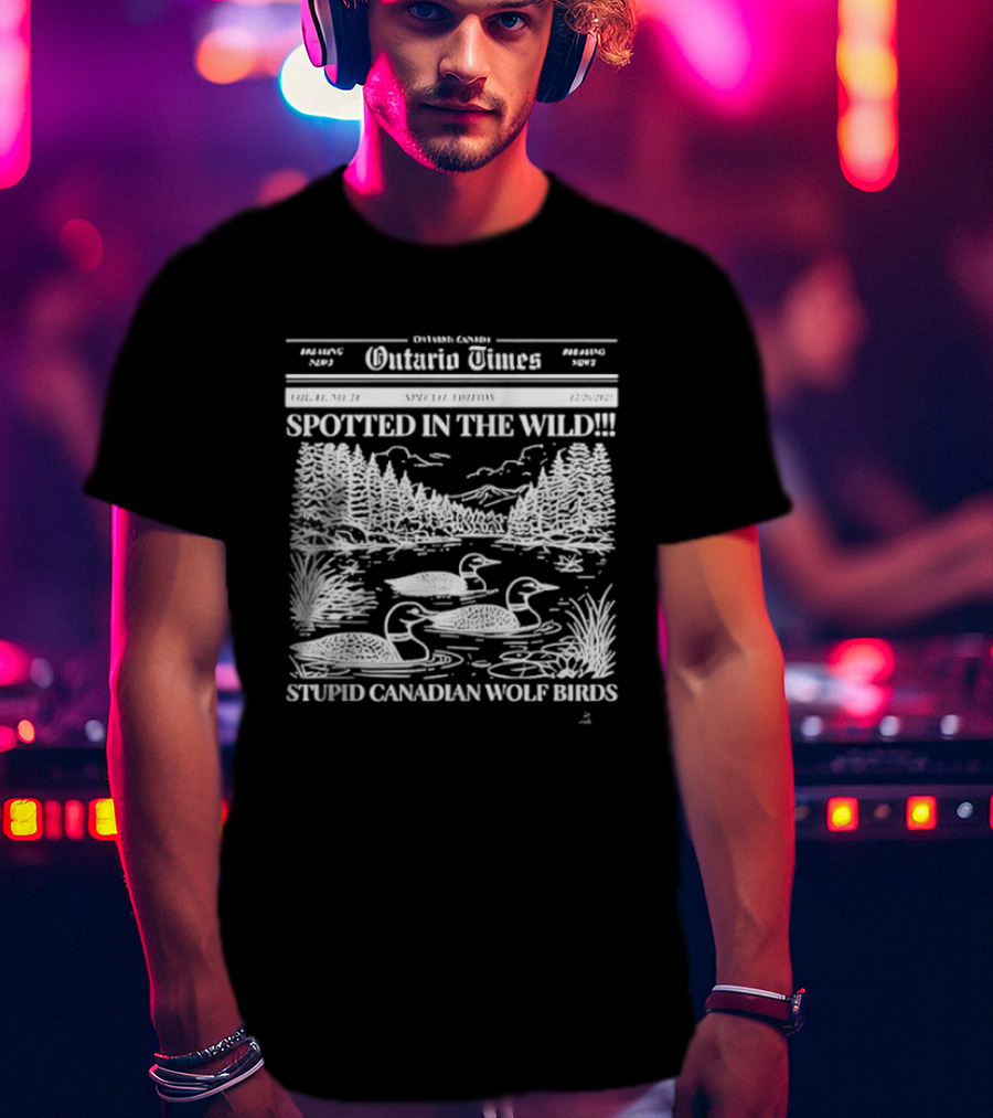 Ontario Times Spotted In The Wild Stupid Canadian Wolf Birds T-Shirt