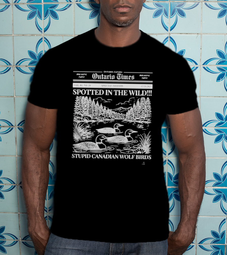 Ontario Times Spotted In The Wild Stupid Canadian Wolf Birds T-Shirt