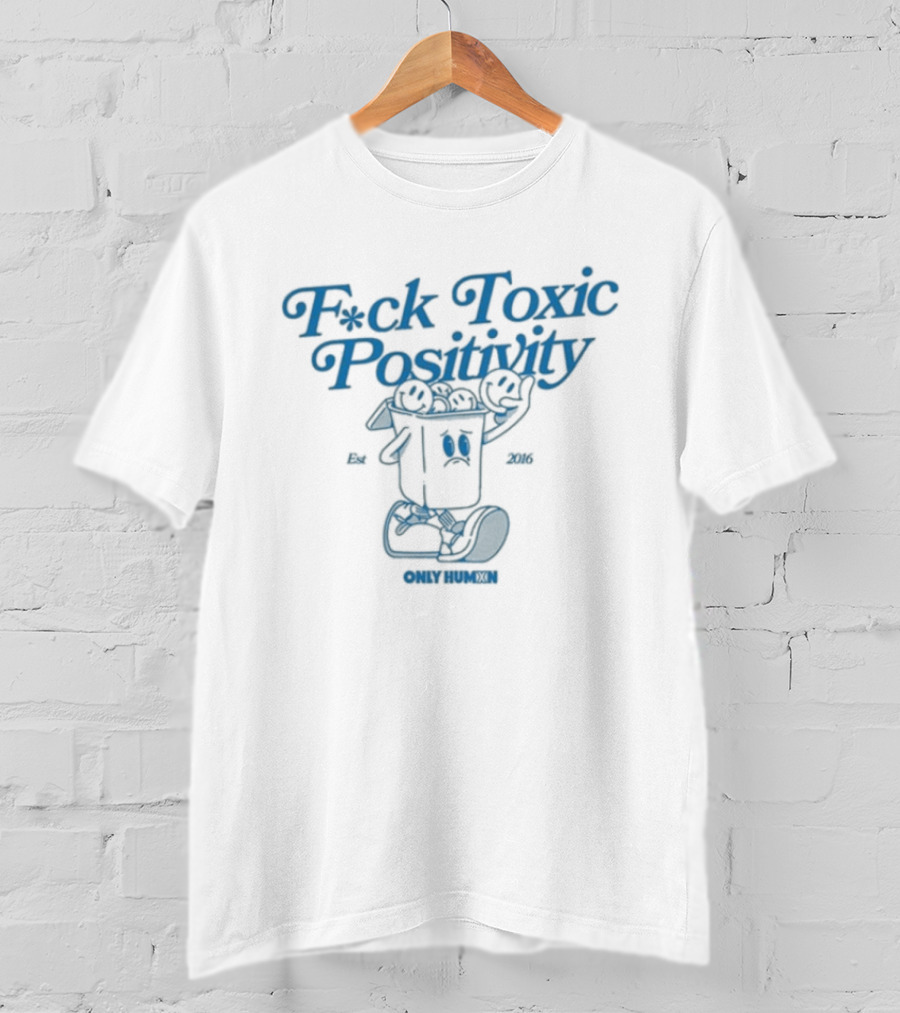 F*ck Toxic Positivity Only Humxn Powerful Message T-Shirt