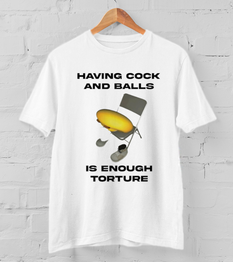 Having Cock And Balls Is Enough Torture Folding Chair Egg Shoes T-Shirt