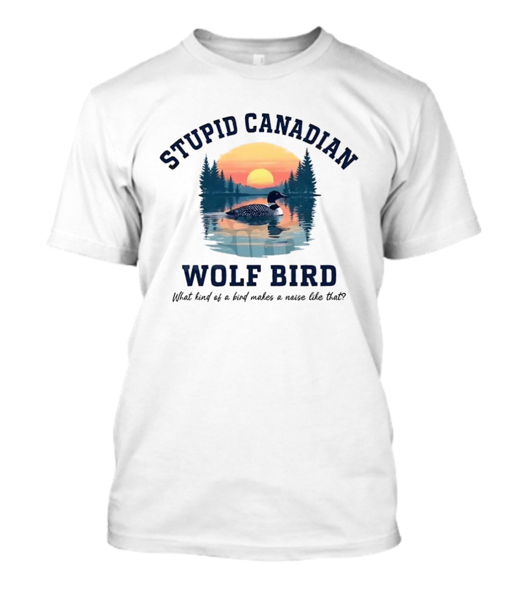 Stupid Canadian Wolf Bird What Kind Of A Bird Makes A Noise Like That Sunset Lake Scene T-Shirt