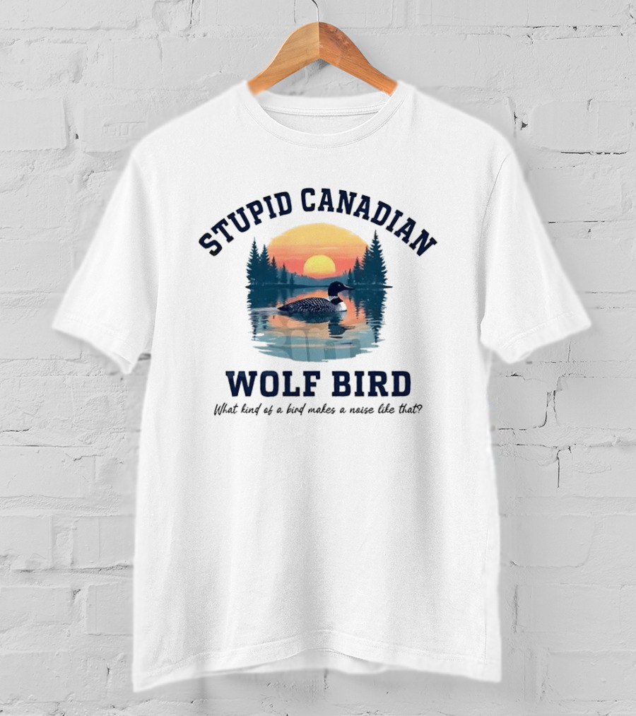 Stupid Canadian Wolf Bird What Kind Of A Bird Makes A Noise Like That Sunset Lake Scene T-Shirt