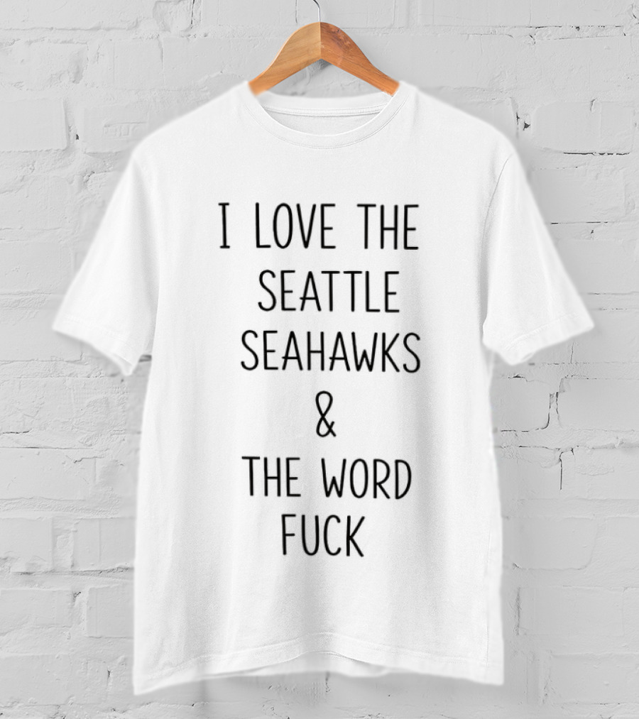 I Love The Seattle Seahawks And The Word Fuck T-Shirt