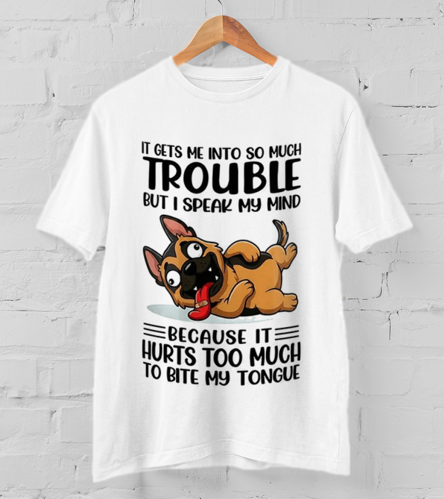 It Gets Me Into Trouble I Speak My Mind Because It Hurts Too Much To Bite My Tongue German Shepherd Meme T-Shirt