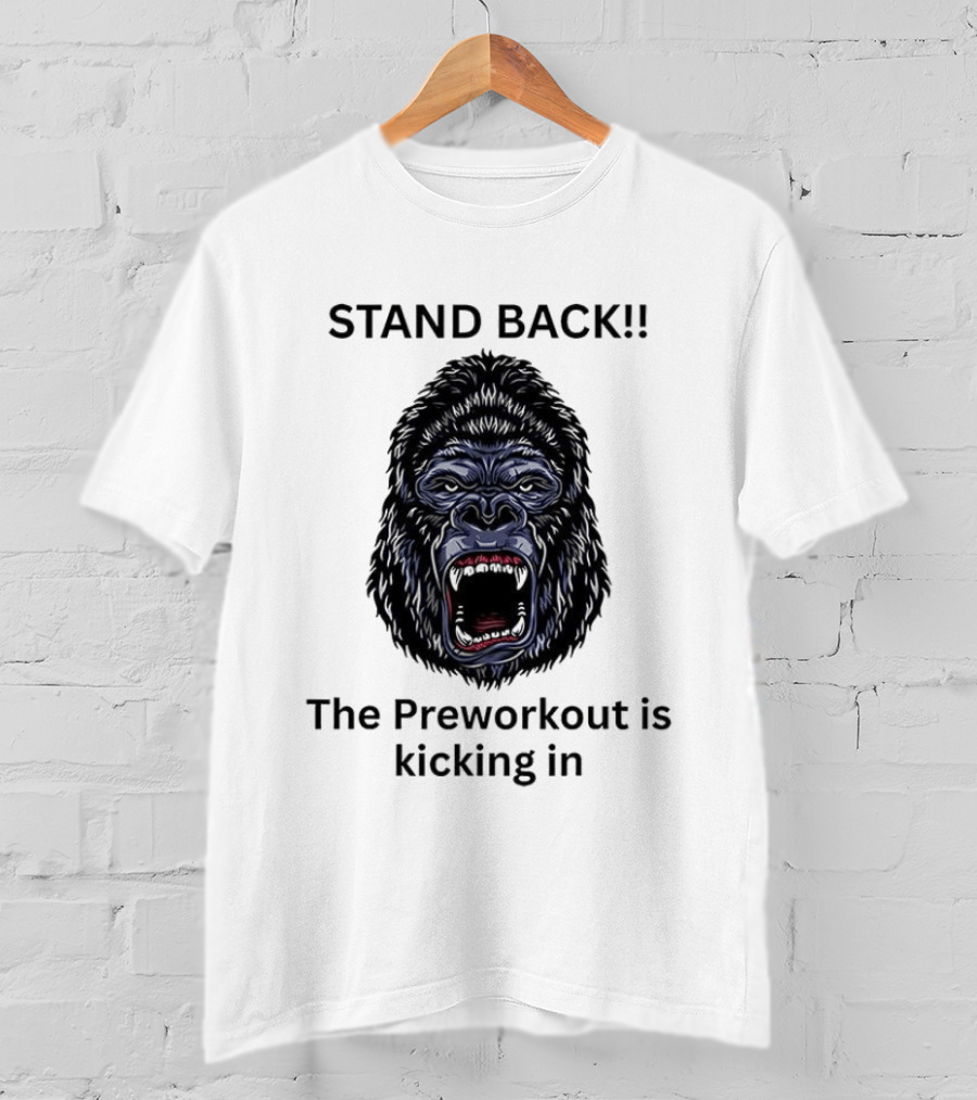 Stand Back The Preworkout Is Kicking In Gorilla Face T-Shirt