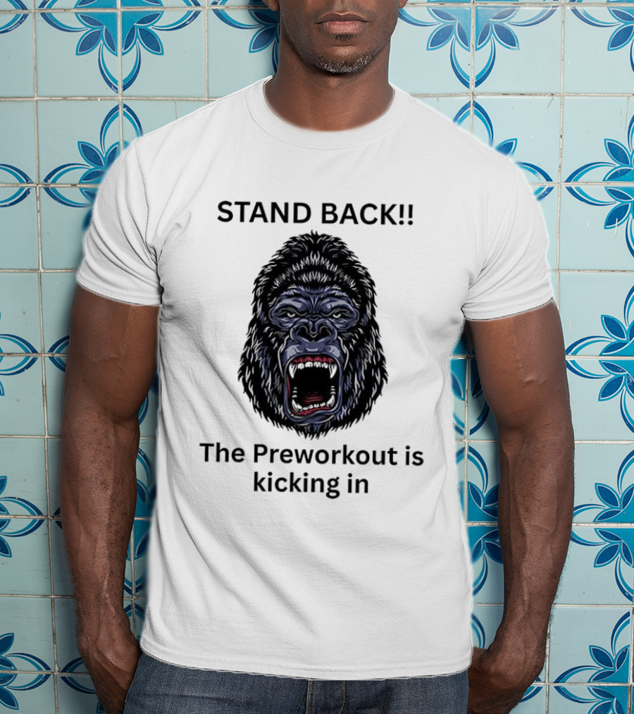 Stand Back The Preworkout Is Kicking In Gorilla Face T-Shirt