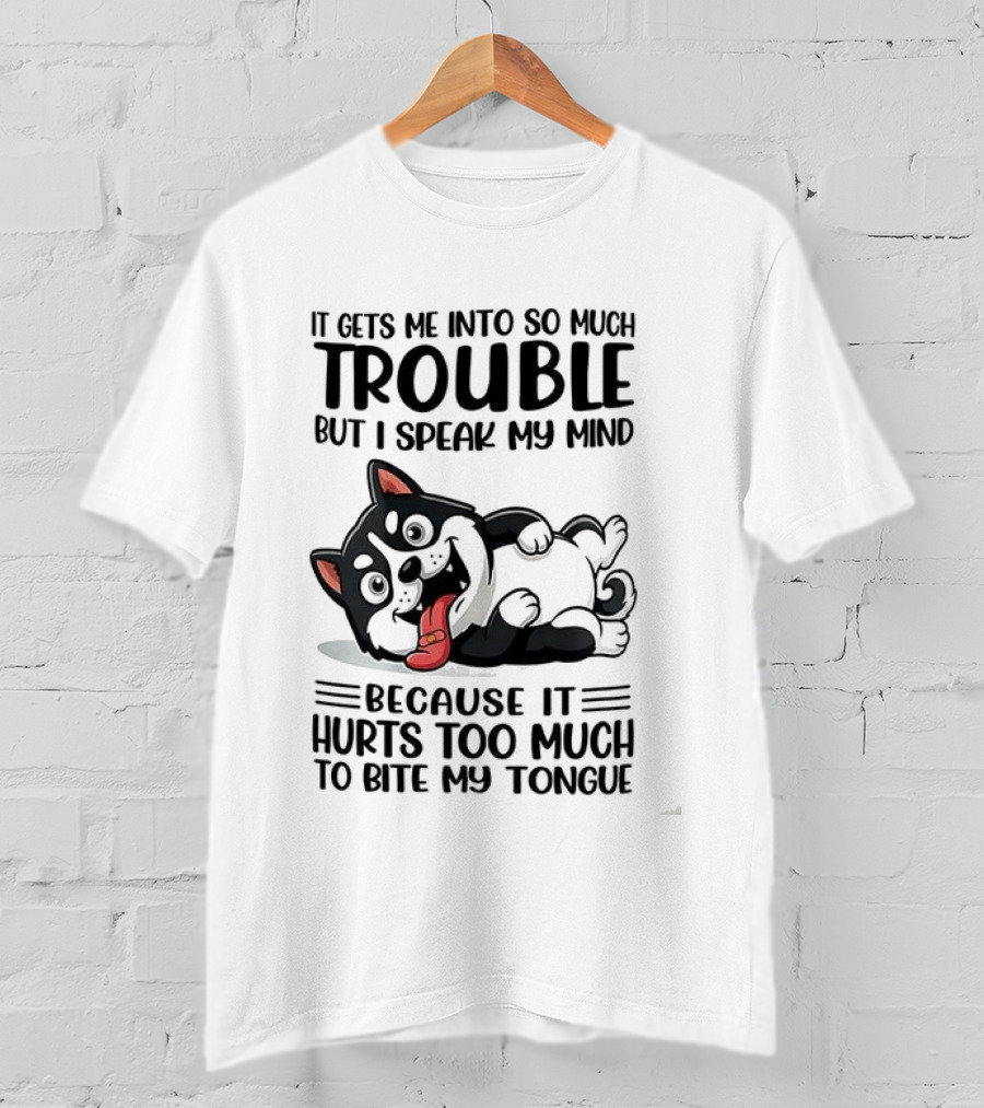 It Gets Me Into So Much Trouble But I Speak My Mind Husky Meme Because It Hurts Too Much To Bite My Tongue T-Shirt