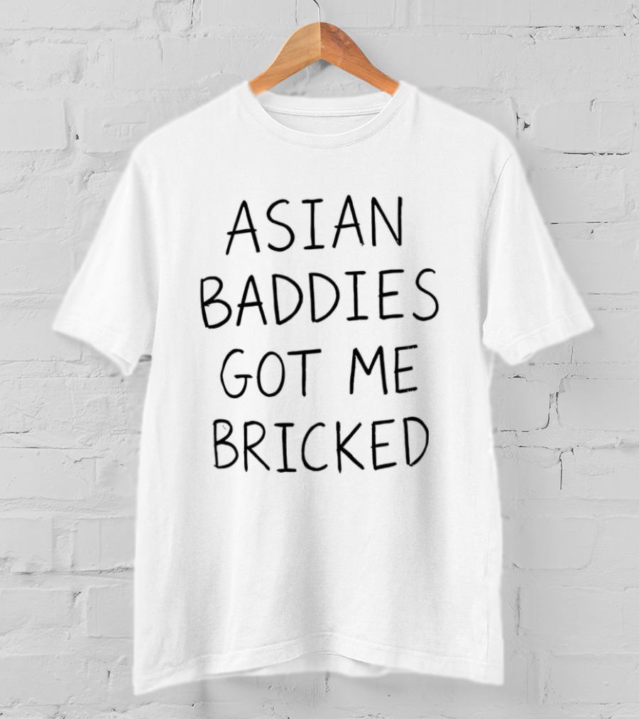 Asian Baddies Got Me Bricked T-Shirt