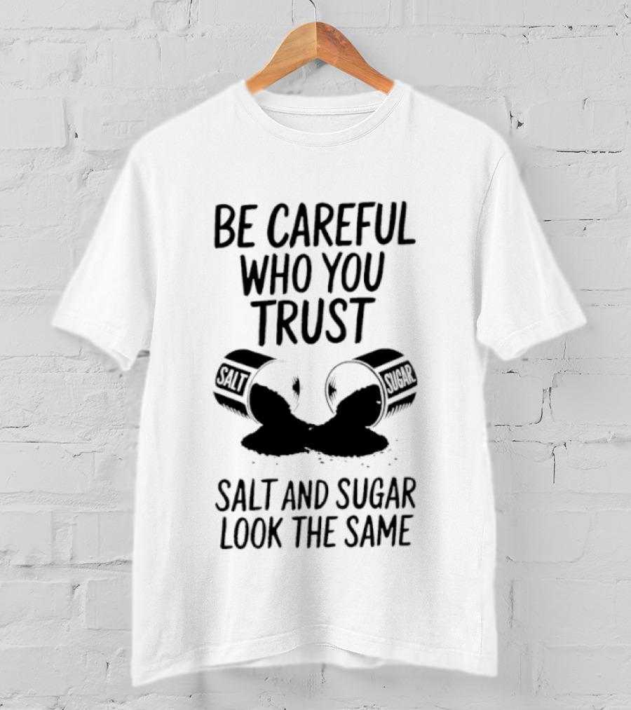Be Careful Who You Trust Salt And Sugar Look The Same Broken Salt Shakers T-Shirt