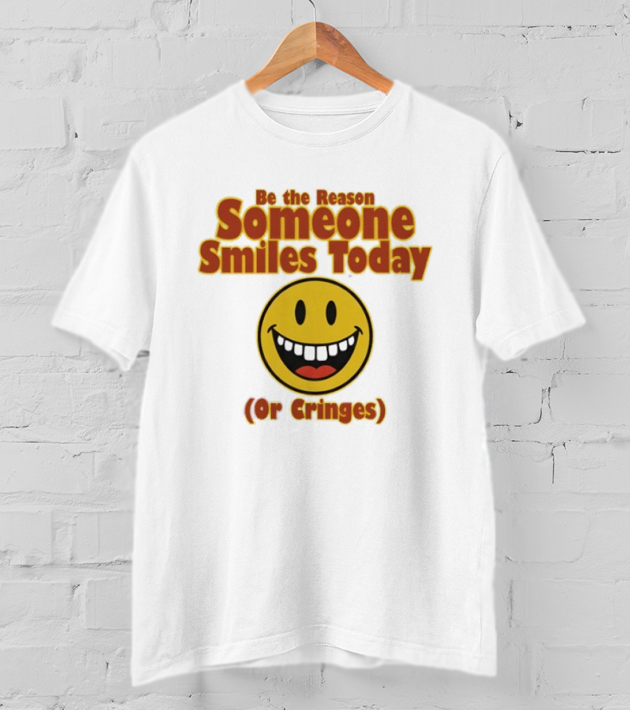 Be The Reason Someone Smiles Today Or Cringes Yellow Smiley Face T-Shirt