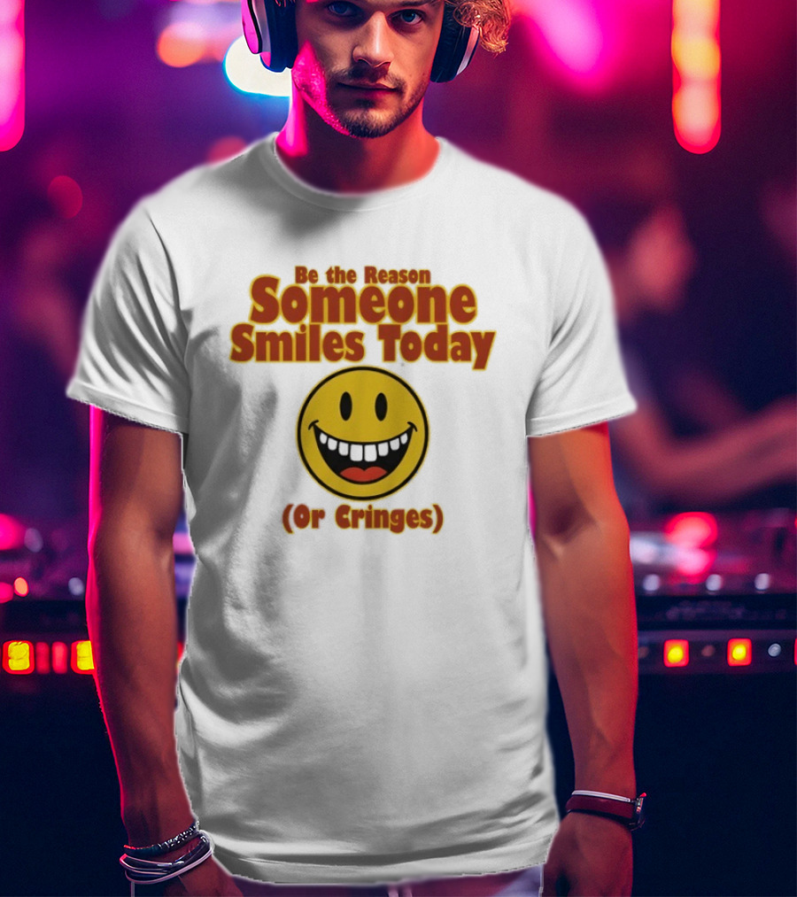 Be The Reason Someone Smiles Today Or Cringes Yellow Smiley Face T-Shirt