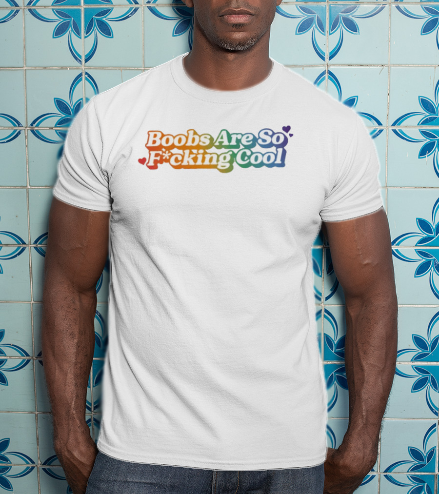 Boobs Are So F*cking Cool Rainbow Hearts T-Shirt