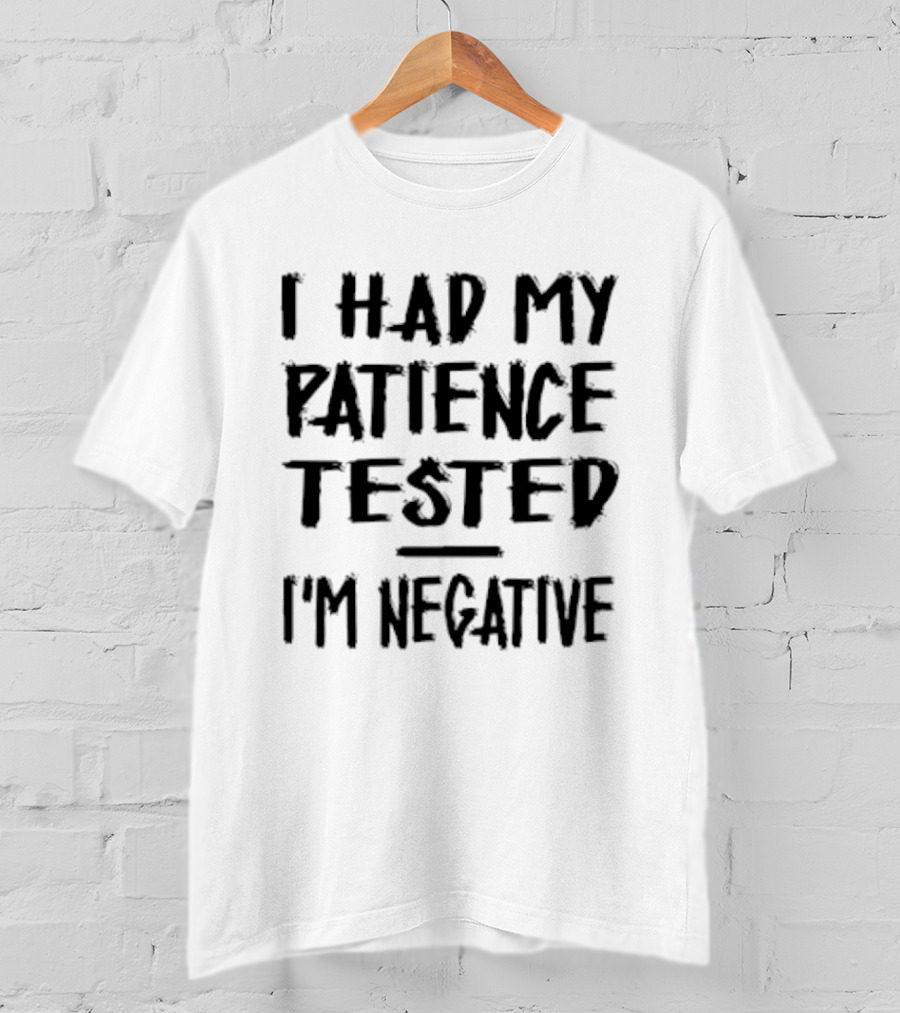 I Had My Patience Tested I'm Negative T-Shirt