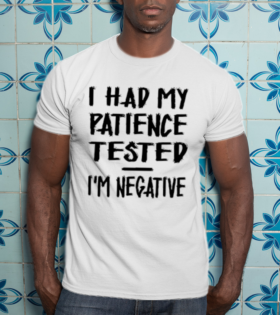 I Had My Patience Tested I'm Negative T-Shirt