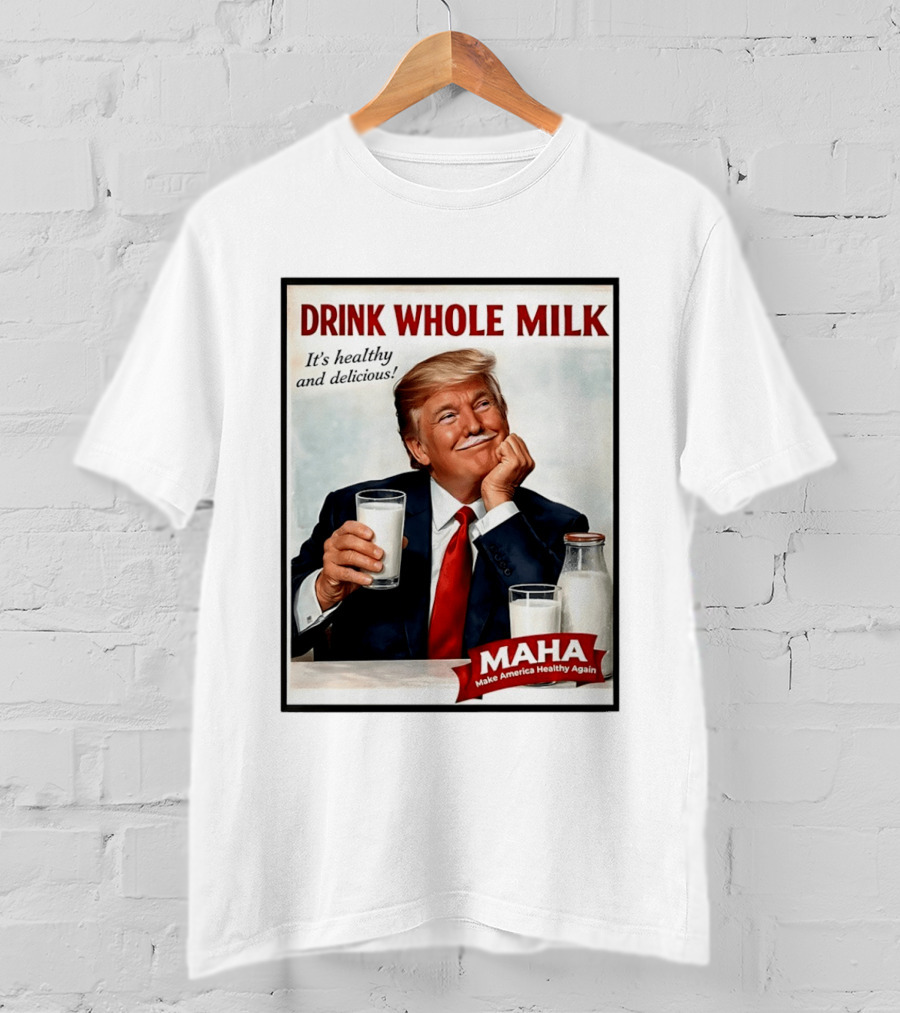 Drink Whole Milk Donald Trump It's Healthy And Delicious MAHA Make America Healthy Again T-Shirt