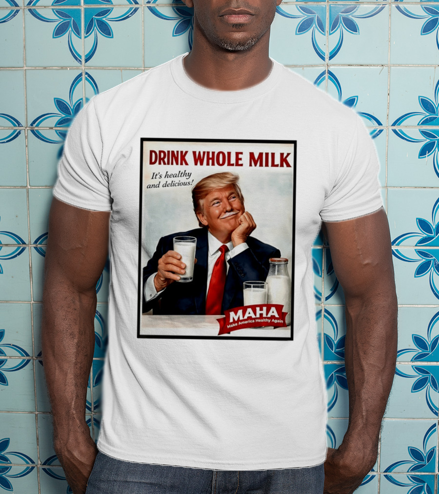 Drink Whole Milk Donald Trump It's Healthy And Delicious MAHA Make America Healthy Again T-Shirt