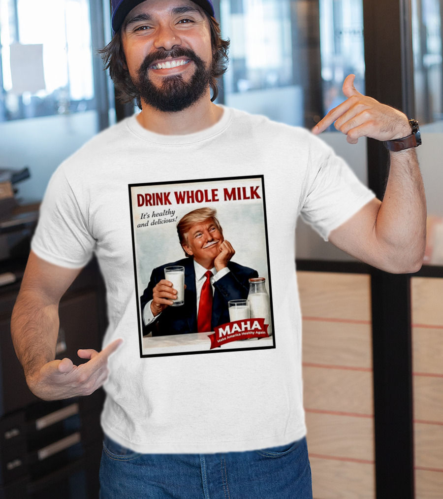 Drink Whole Milk Donald Trump It's Healthy And Delicious MAHA Make America Healthy Again T-Shirt