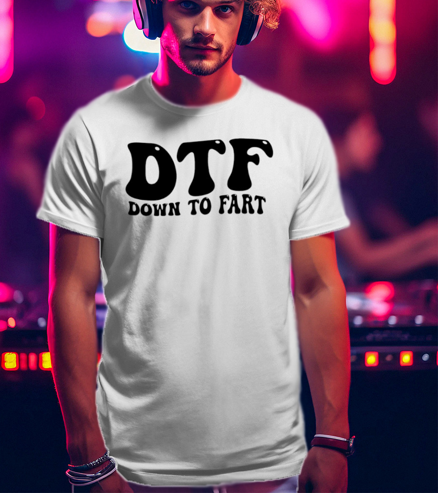 DTF Down To Fart Funny Slogan Jovial Humor T-Shirt