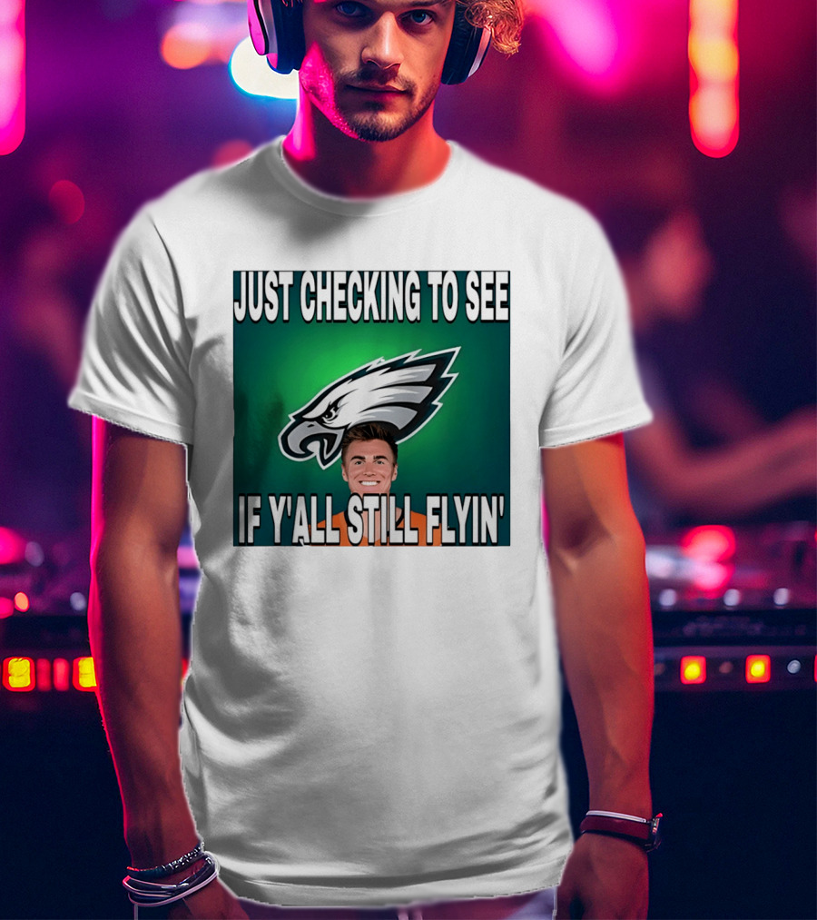 Eagles Just Checking To See If Y'All Still Flyin T-Shirt