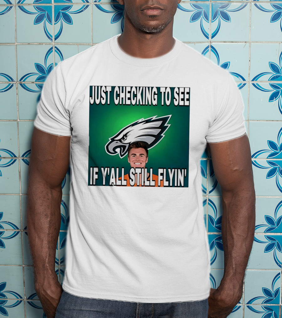 Eagles Just Checking To See If Y'All Still Flyin T-Shirt